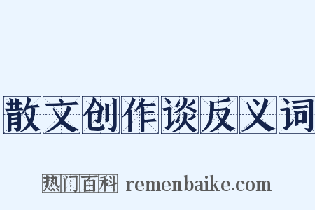 散文创作谈反义词是什么意思的图片